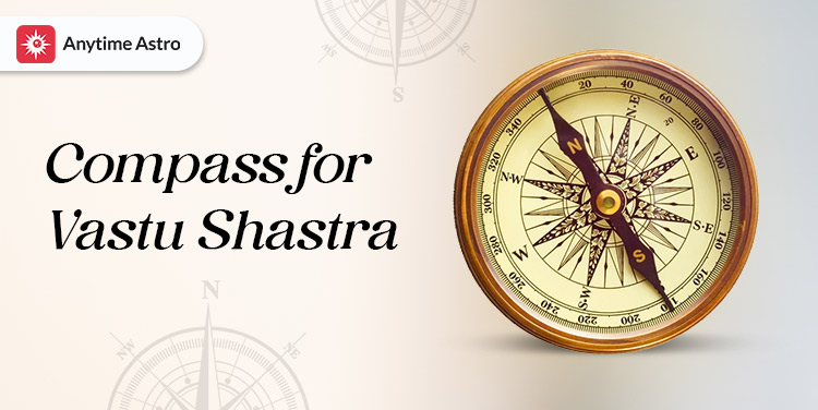 Vastu Compass: Importance, Types, Behind Theory, Benefits & their Uses