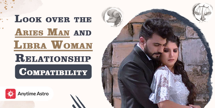 Aries Man And Libra Woman Compatibility From Every Aspect