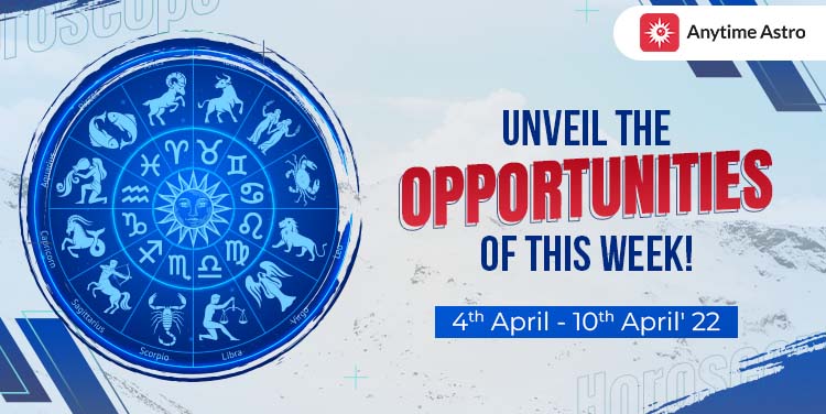 Weekly Horoscope - 4th April 2022 - 10th April 2022