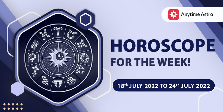 Weekly Horoscope Predictions From 18th July 2022 to 24th July 2022