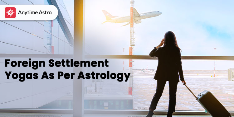 Foreign Settlement Astrology: Details of Houses, Planets and Remedies